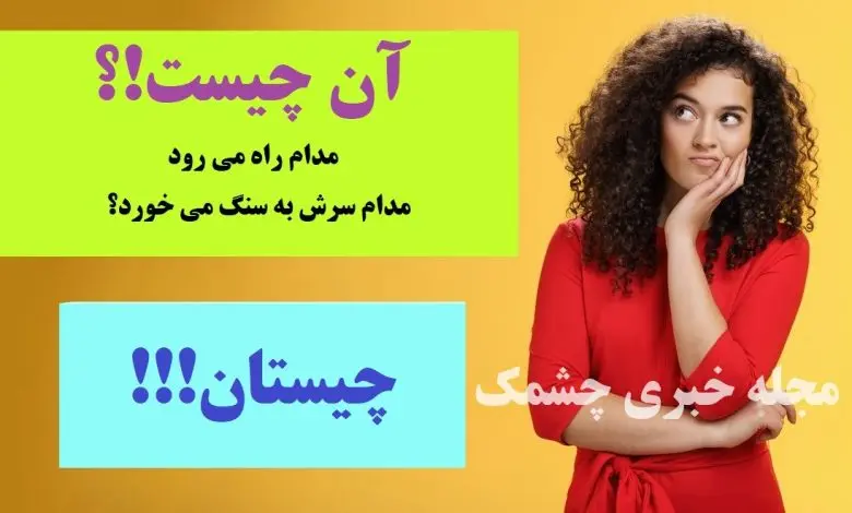 چیستان روز | آن چیست که مدام راه می رود و مدام سرش به سنگ می خورد؟