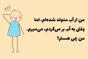 چیستان روز | من از آب متولد شده‌ام، اما وقتی به آب برمی‌گردم، می‌میرم. من چی هستم؟