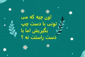 چیستان روز | اون چیه که می تونی با دست چپ بگیریش اما با دست راستت نه ؟