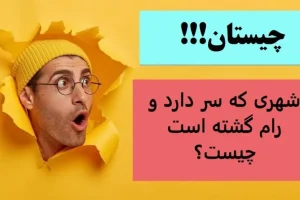 چیستان روز | شهری که سر دارد و رام گشته است چیست؟