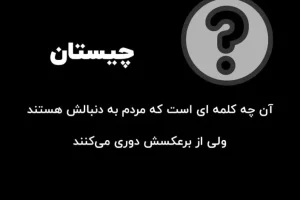 چیستان سخت | آن چه کلمه ای است که مردم به دنبالش هستند ولی از برعکسش دوری می کنند؟