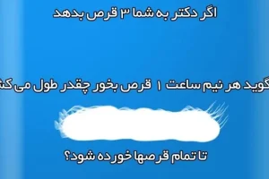 چیستان | اگر دکتر به شما 3 قرص بده و بگه هر نیم ساعت 1 قرص بخور : توی چند ساعت قرصا تموم میشه ؟!