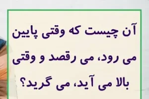 چیستان روز | آن چیست که وقتی پایین می رود، می رقصد و وقتی بالا می آید، می گرید؟