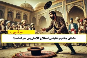 حکایت جذاب و شنیدنی کلاهش پس معرکه است!