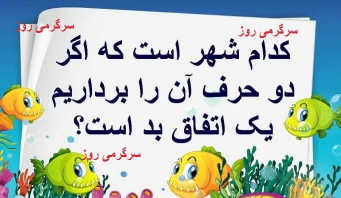 چیستان روز | کدام شهر است که اگر دو حرف آن را برداریم اتفاق ناگوار می شود؟