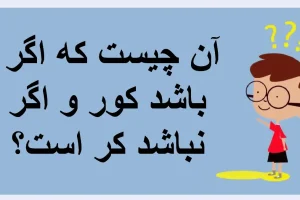 چیستان روز: آن چیست که اگر باشد کور و اگر نباشد کر است؟